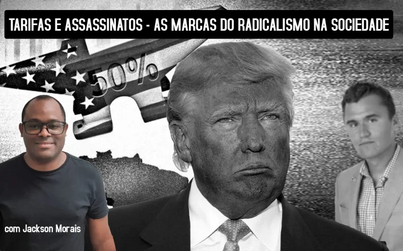 Tarifaços e Assassinatos – As marcas do radicalismo na sociedade