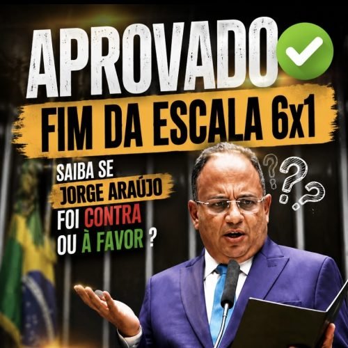 Aprovado o fim da escala 6×1, e Jorge Araújo foi a favor ou contra ? Saiba
