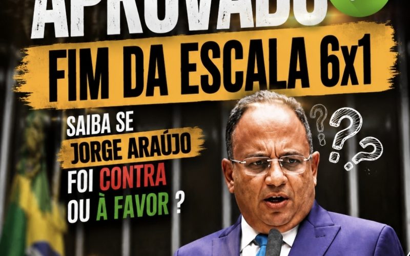 Aprovado o fim da escala 6×1, e Jorge Araújo foi a favor ou contra ? Saiba
