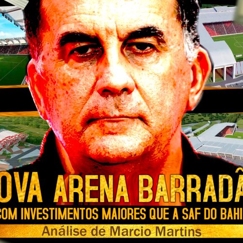 ARENA BARRADÃO: UM INVESTIMENTO MAIOR QUE A SAF DO BAHIA