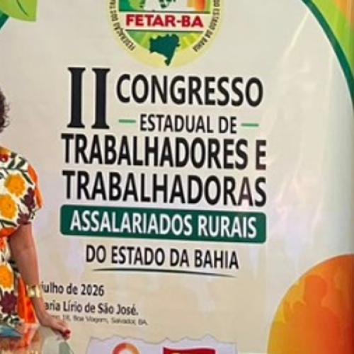 A FETAR-BA realizou o seu 2º Congresso Estadual de Trabalhadores e Trabalhadoras Assalariados Rurais